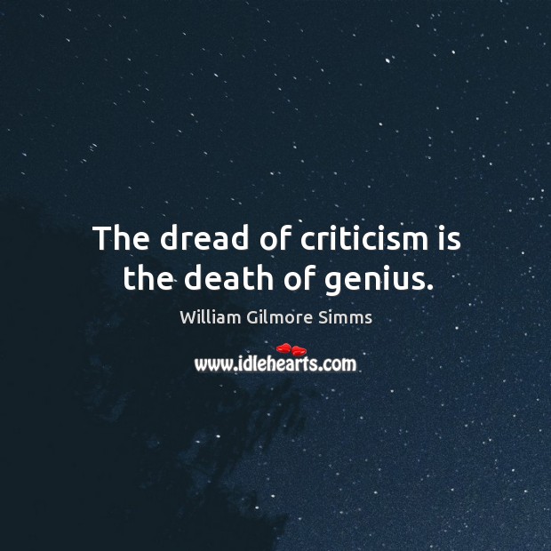 The dread of criticism is the death of genius. William Gilmore Simms Picture Quote