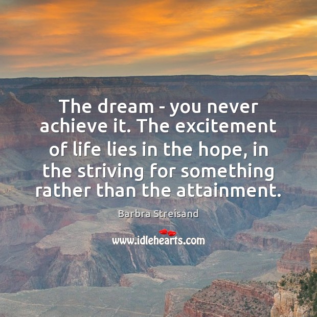 The dream – you never achieve it. The excitement of life lies Barbra Streisand Picture Quote