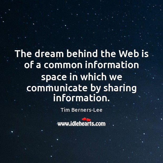 The dream behind the Web is of a common information space in Tim Berners-Lee Picture Quote