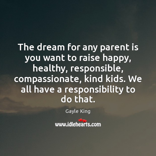 The dream for any parent is you want to raise happy, healthy, Gayle King Picture Quote