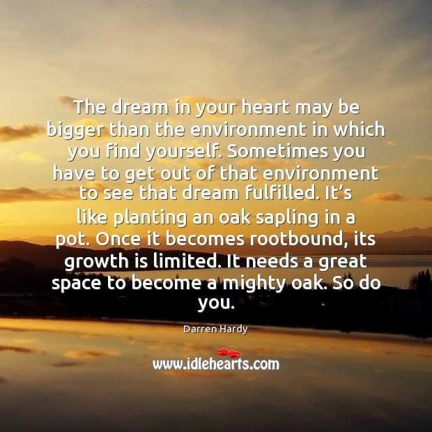 The dream in your heart may be bigger than the environment in Darren Hardy Picture Quote