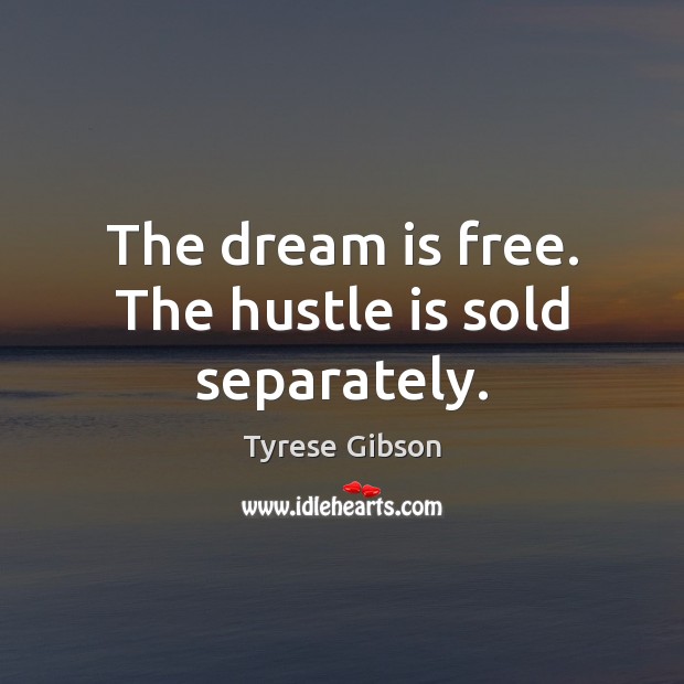 The dream is free. The hustle is sold separately. Tyrese Gibson Picture Quote