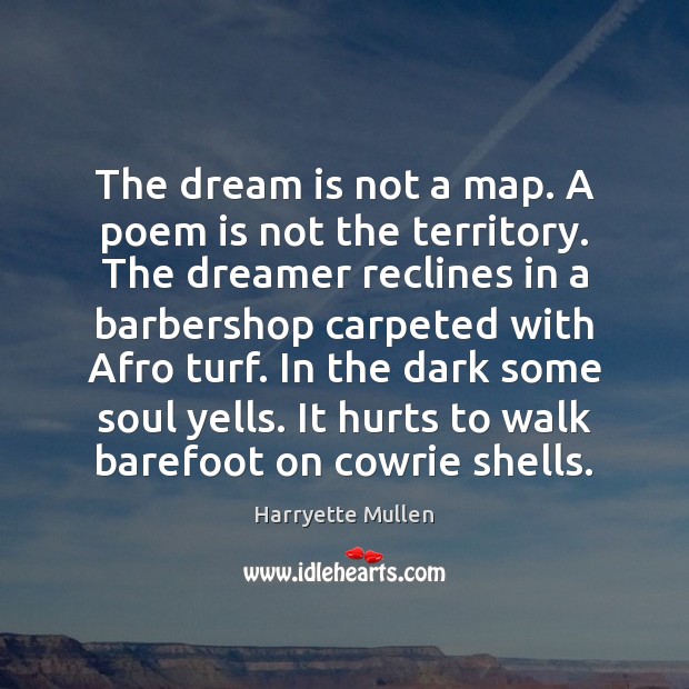 The dream is not a map. A poem is not the territory. Harryette Mullen Picture Quote