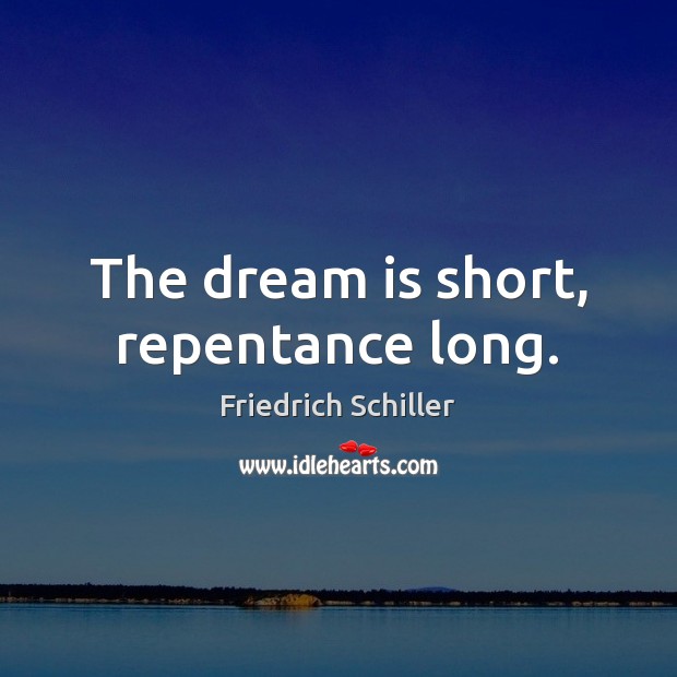 The dream is short, repentance long. Friedrich Schiller Picture Quote