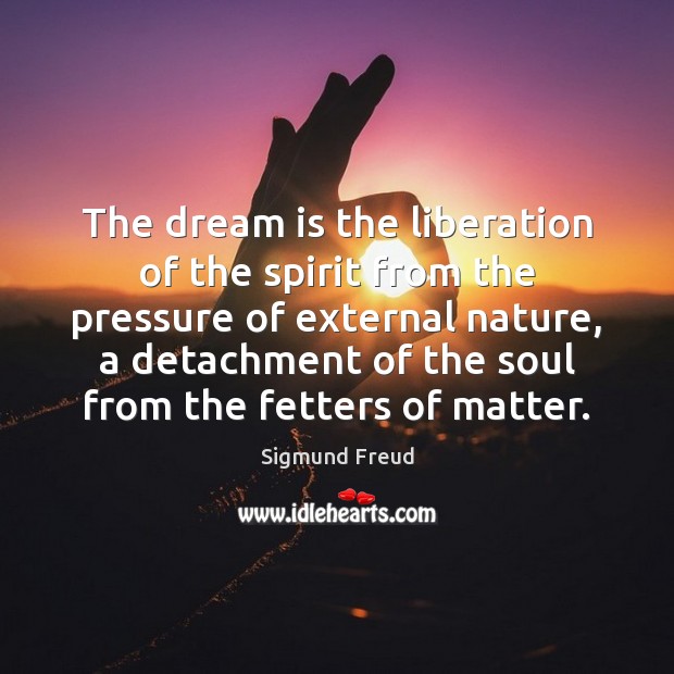 The dream is the liberation of the spirit from the pressure of Image