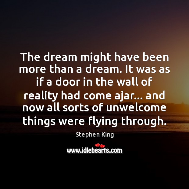 The dream might have been more than a dream. It was as Stephen King Picture Quote