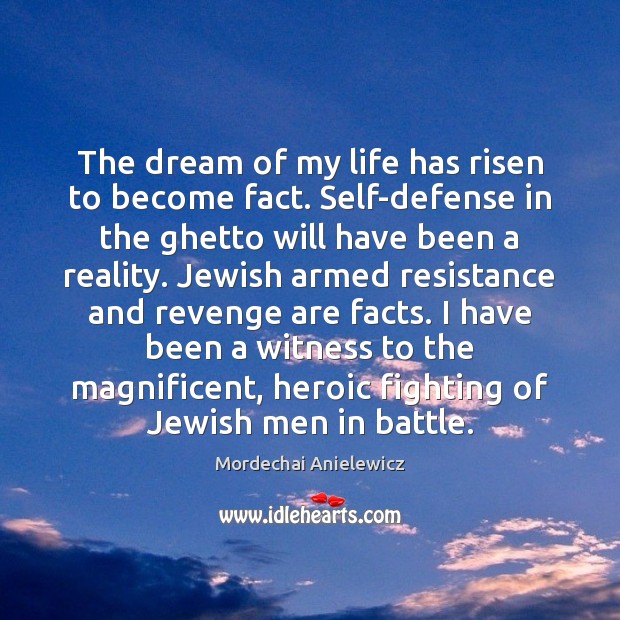 The dream of my life has risen to become fact. Self-defense in Mordechai Anielewicz Picture Quote