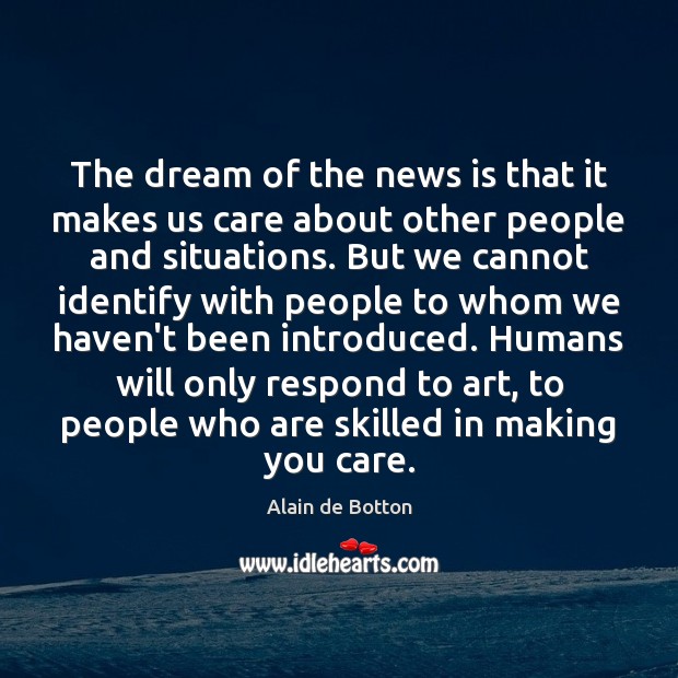 The dream of the news is that it makes us care about Alain de Botton Picture Quote