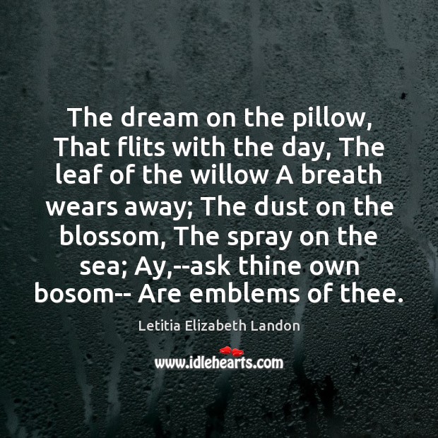 The dream on the pillow, That flits with the day, The leaf Letitia Elizabeth Landon Picture Quote