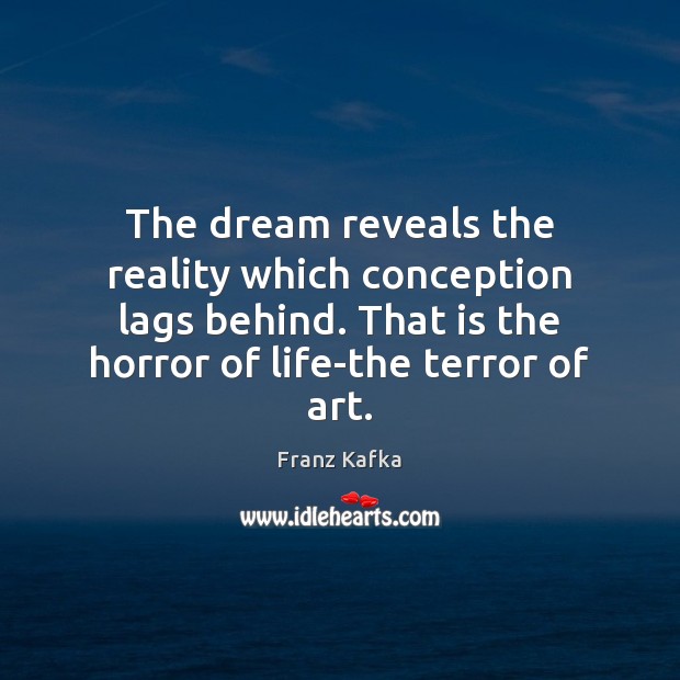 The dream reveals the reality which conception lags behind. That is the Franz Kafka Picture Quote