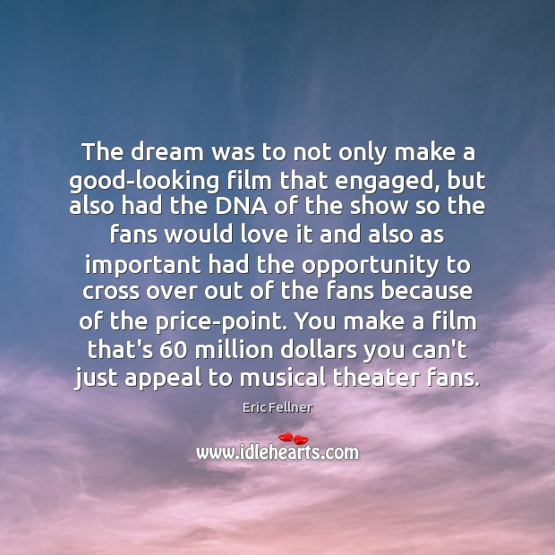 The dream was to not only make a good-looking film that engaged, Eric Fellner Picture Quote