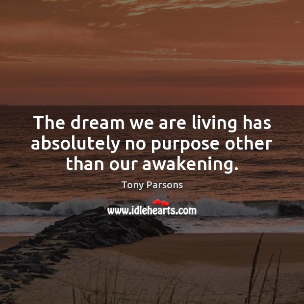 The dream we are living has absolutely no purpose other than our awakening. Awakening Quotes Image