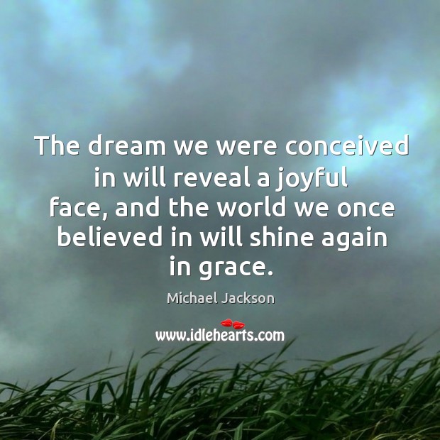 The dream we were conceived in will reveal a joyful face, and Michael Jackson Picture Quote