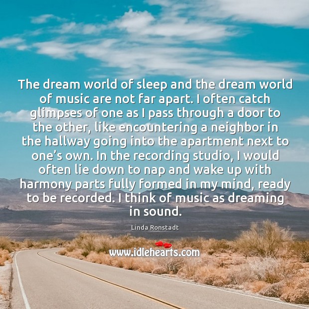 The dream world of sleep and the dream world of music are Linda Ronstadt Picture Quote