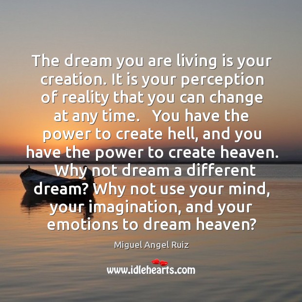 The dream you are living is your creation. It is your perception Miguel Angel Ruiz Picture Quote