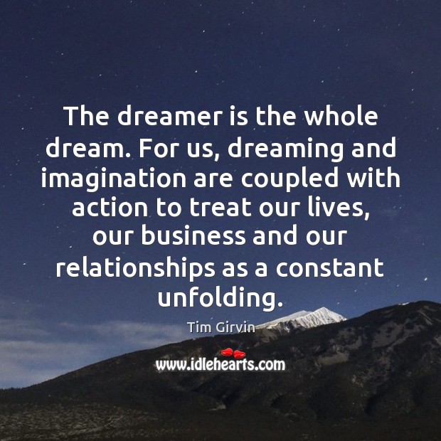 The dreamer is the whole dream. For us, dreaming and imagination are Tim Girvin Picture Quote
