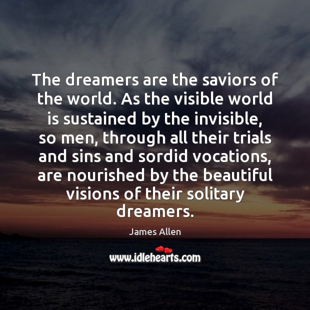 The dreamers are the saviors of the world. As the visible world Image