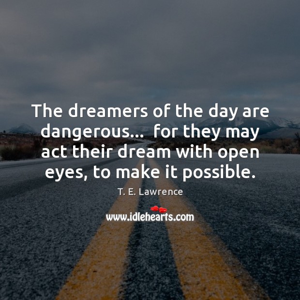 The dreamers of the day are dangerous…  for they may act their T. E. Lawrence Picture Quote