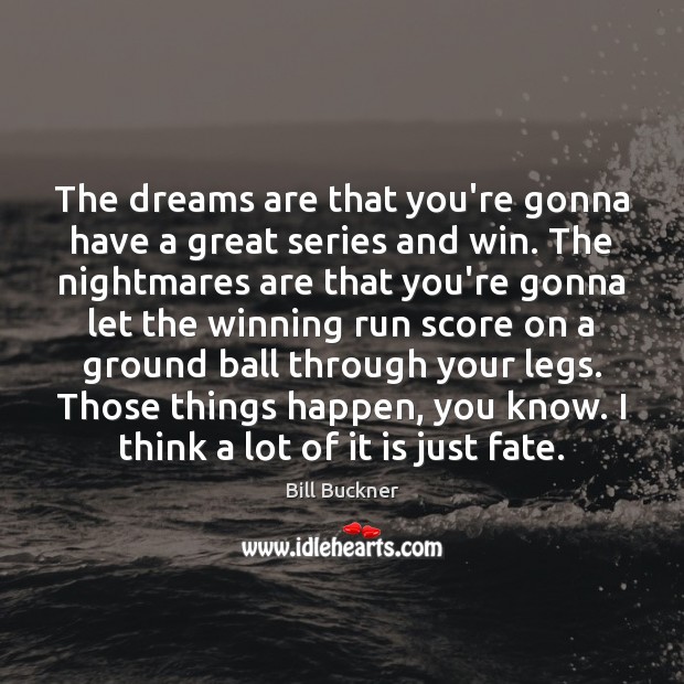 The dreams are that you’re gonna have a great series and win. Bill Buckner Picture Quote