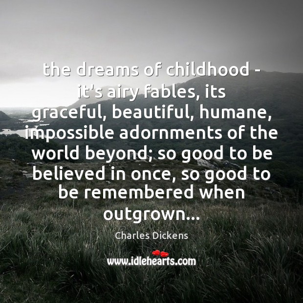The dreams of childhood – it’s airy fables, its graceful, beautiful, humane, Charles Dickens Picture Quote