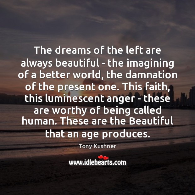 The dreams of the left are always beautiful – the imagining of Tony Kushner Picture Quote