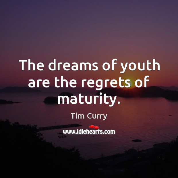 The dreams of youth are the regrets of maturity. Tim Curry Picture Quote