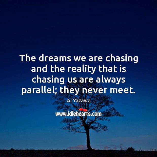 The dreams we are chasing and the reality that is chasing us Ai Yazawa Picture Quote