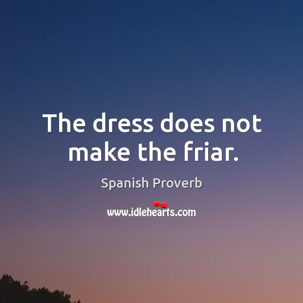 The dress does not make the friar. Image