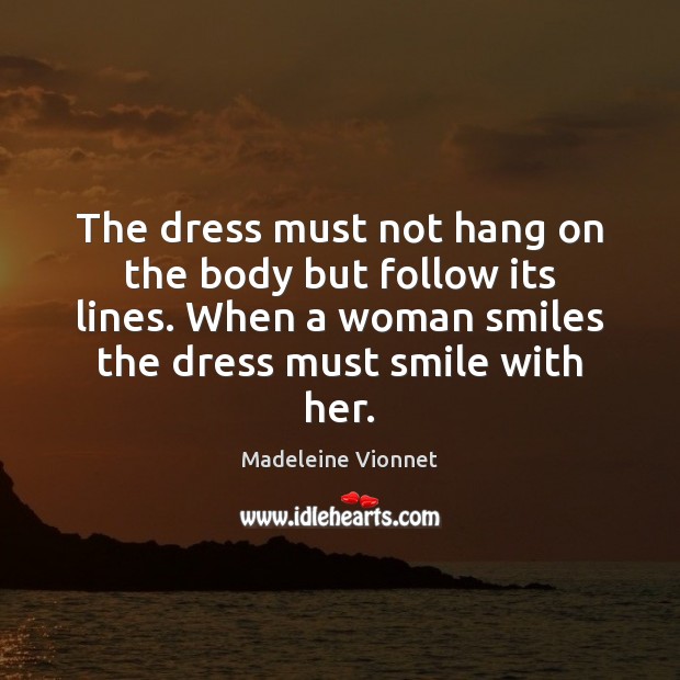 The dress must not hang on the body but follow its lines. Madeleine Vionnet Picture Quote
