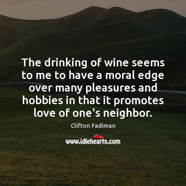 The drinking of wine seems to me to have a moral edge Clifton Fadiman Picture Quote