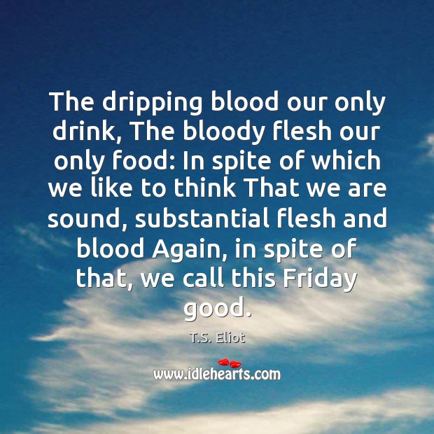 The dripping blood our only drink, The bloody flesh our only food: Image