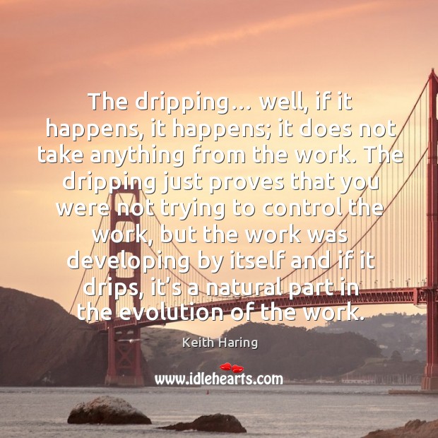 The dripping… well, if it happens, it happens; it does not take anything from the work. Image
