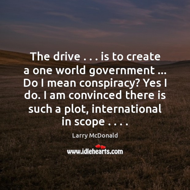 The drive . . . is to create a one world government … Do I mean Larry McDonald Picture Quote
