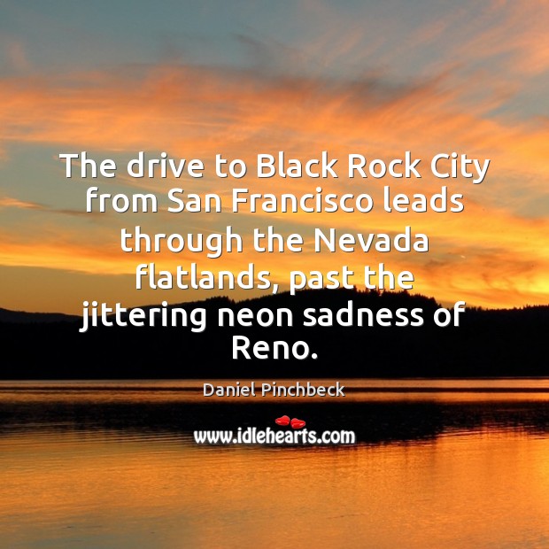 The drive to Black Rock City from San Francisco leads through the Daniel Pinchbeck Picture Quote