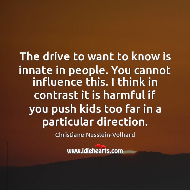 The drive to want to know is innate in people. You cannot Image