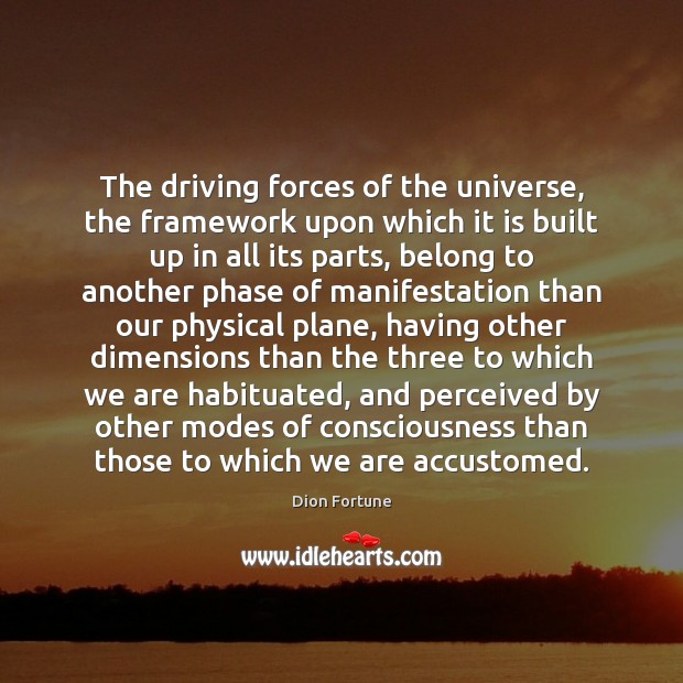 The driving forces of the universe, the framework upon which it is Dion Fortune Picture Quote