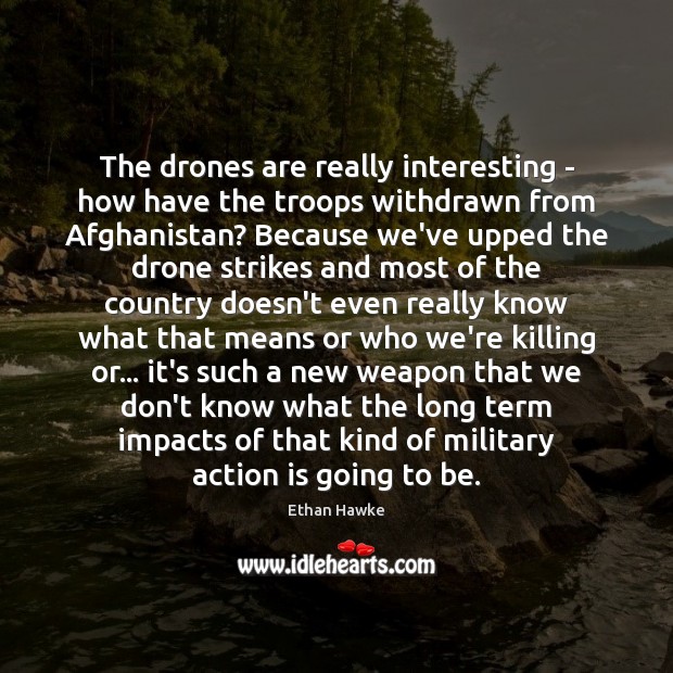 The drones are really interesting – how have the troops withdrawn from Action Quotes Image