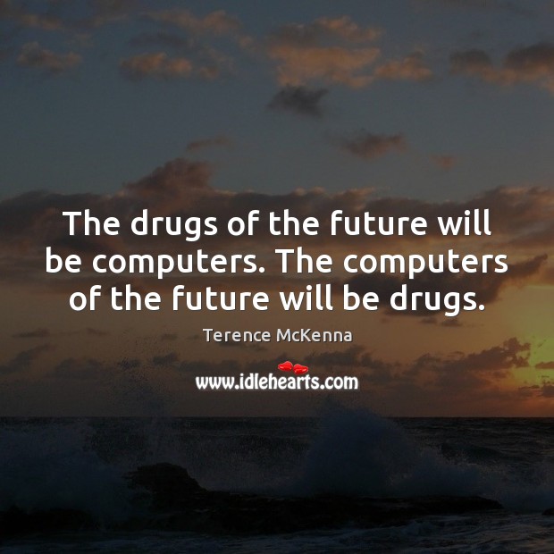 The drugs of the future will be computers. The computers of the future will be drugs. Future Quotes Image