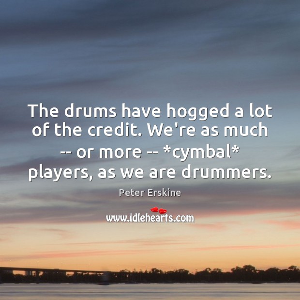 The drums have hogged a lot of the credit. We’re as much Peter Erskine Picture Quote
