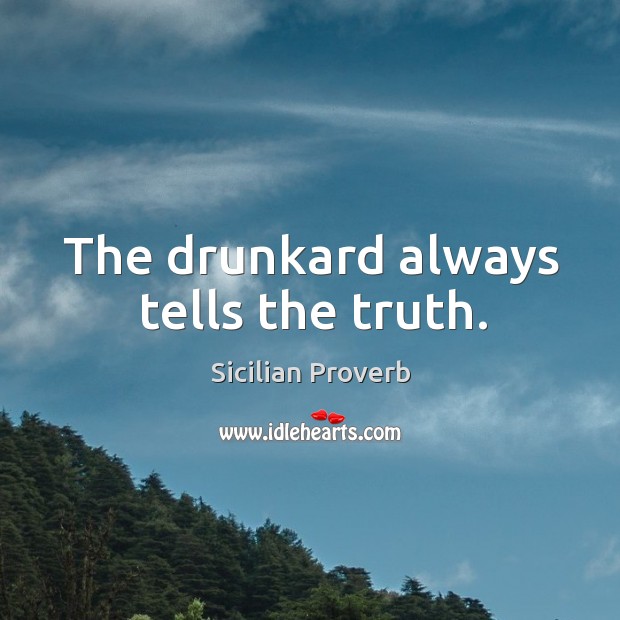 The drunkard always tells the truth. Sicilian Proverbs Image