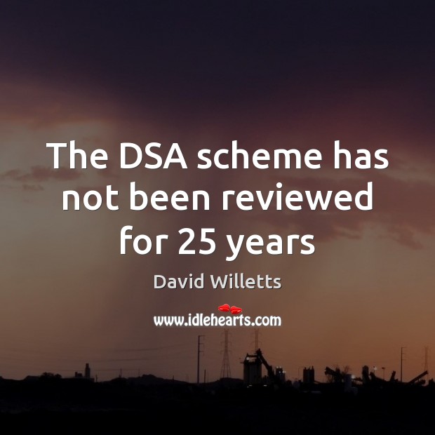 The DSA scheme has not been reviewed for 25 years David Willetts Picture Quote