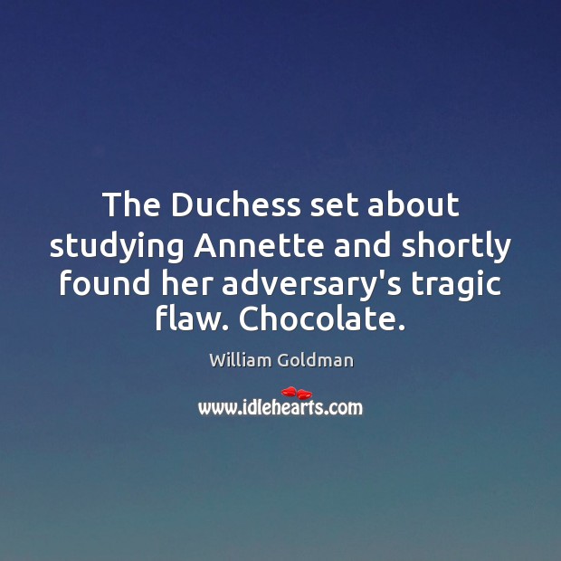 The Duchess set about studying Annette and shortly found her adversary’s tragic William Goldman Picture Quote