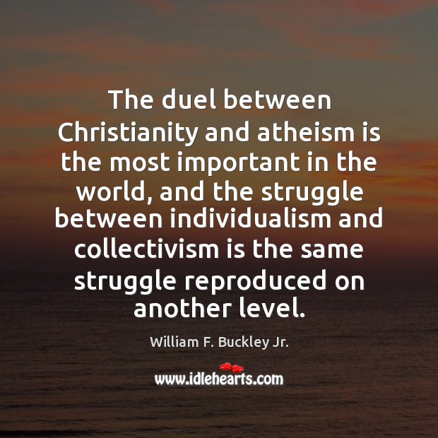 The duel between Christianity and atheism is the most important in the William F. Buckley Jr. Picture Quote