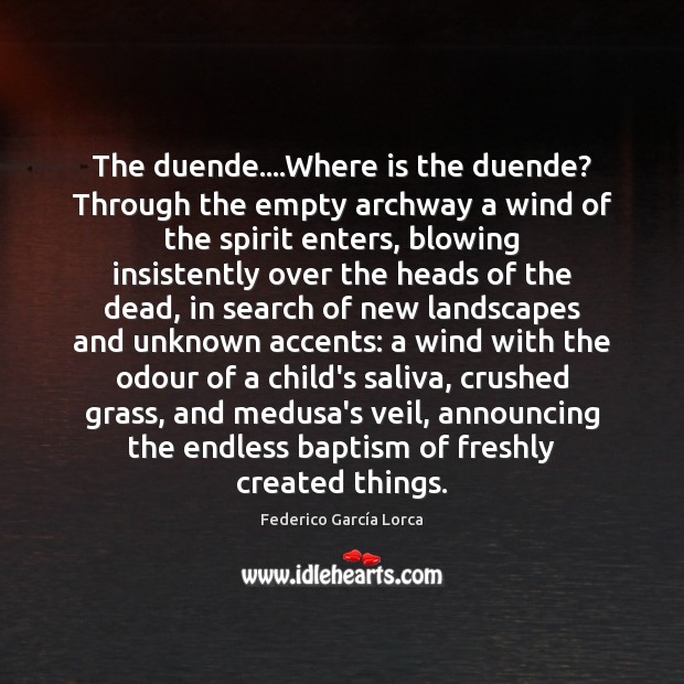 The duende….Where is the duende? Through the empty archway a wind Federico García Lorca Picture Quote
