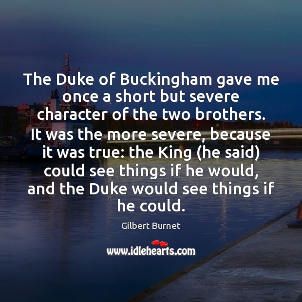 The Duke of Buckingham gave me once a short but severe character Gilbert Burnet Picture Quote