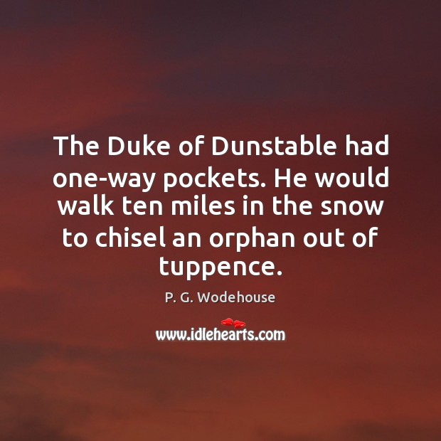 The Duke of Dunstable had one-way pockets. He would walk ten miles P. G. Wodehouse Picture Quote
