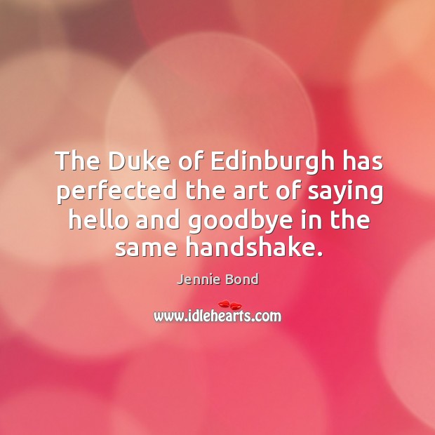 The Duke of Edinburgh has perfected the art of saying hello and Image