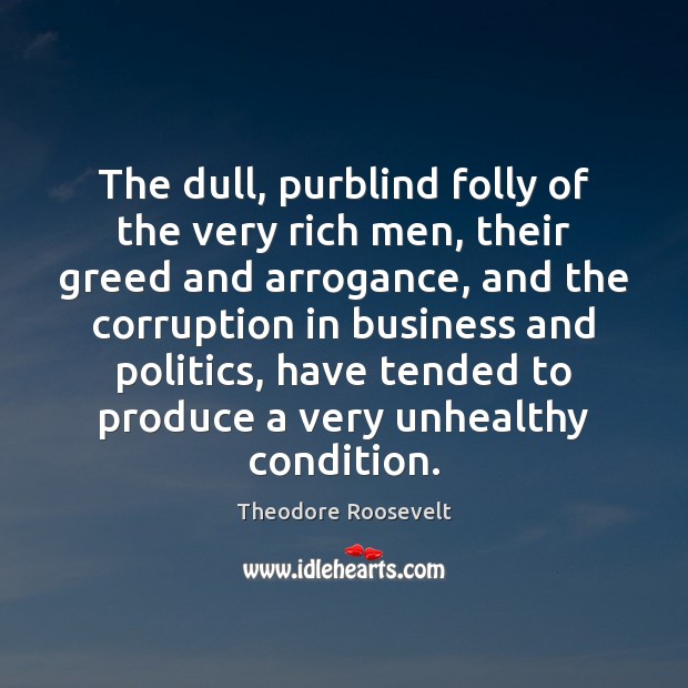 The dull, purblind folly of the very rich men, their greed and Image