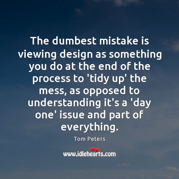 The dumbest mistake is viewing design as something you do at the Mistake Quotes Image