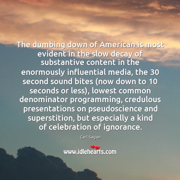 The dumbing down of American is most evident in the slow decay Carl Sagan Picture Quote